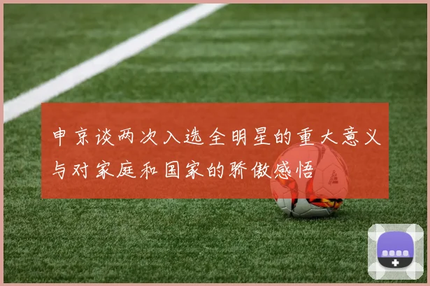 申京谈两次入选全明星的重大意义与对家庭和国家的骄傲感悟